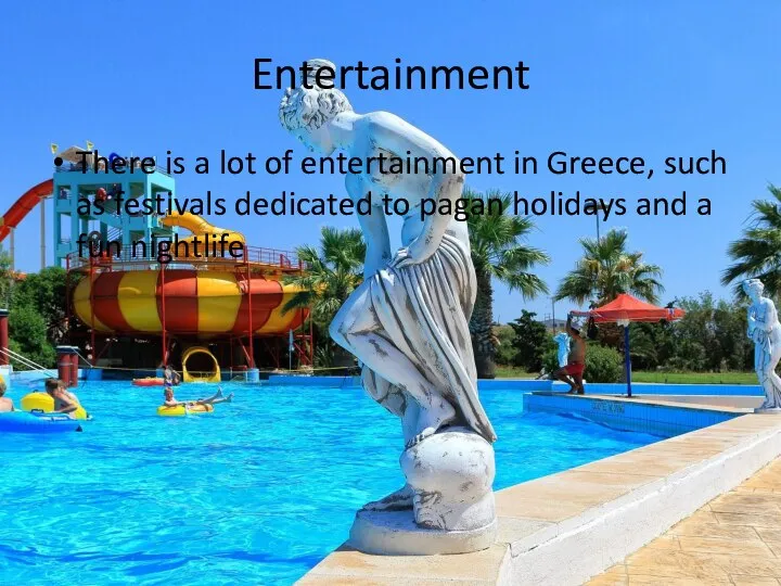 Entertainment There is a lot of entertainment in Greece, such as festivals