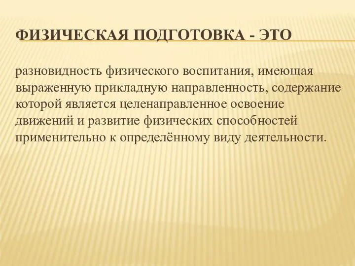 ФИЗИЧЕСКАЯ ПОДГОТОВКА - ЭТО разновидность физического воспитания, имеющая выраженную прикладную направленность, содержание