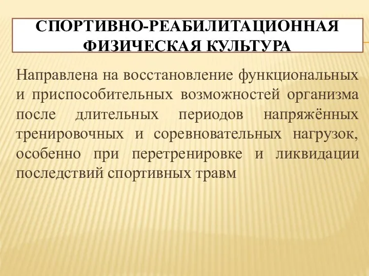 СПОРТИВНО-РЕАБИЛИТАЦИОННАЯ ФИЗИЧЕСКАЯ КУЛЬТУРА Направлена на восстановление функциональных и приспособительных возможностей организма после