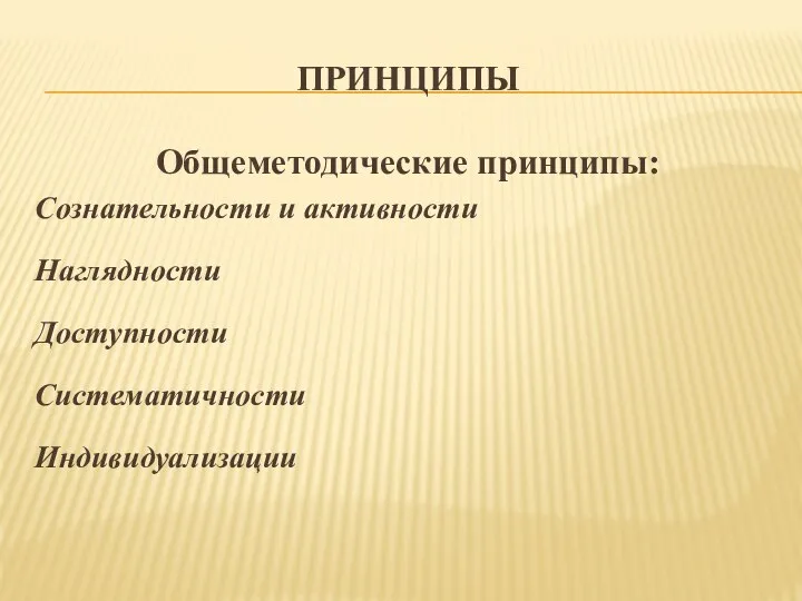 ПРИНЦИПЫ Общеметодические принципы: Сознательности и активности Наглядности Доступности Систематичности Индивидуализации