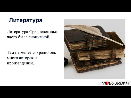 Литература Средневековья часто была анонимной. Тем не менее сохранилось много авторских произведений. Литература