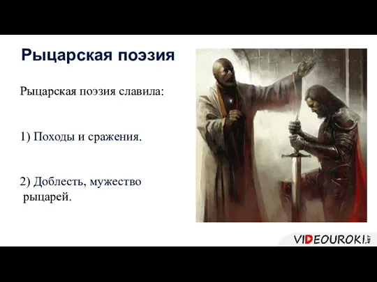 Рыцарская поэзия славила: 1) Походы и сражения. 2) Доблесть, мужество рыцарей. Рыцарская поэзия