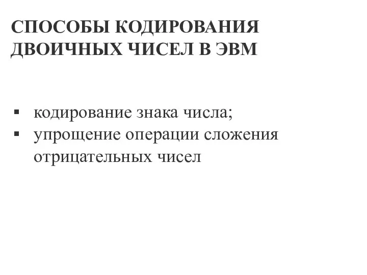 СПОСОБЫ КОДИРОВАНИЯ ДВОИЧНЫХ ЧИСЕЛ В ЭВМ кодирование знака числа; упрощение операции сложения отрицательных чисел