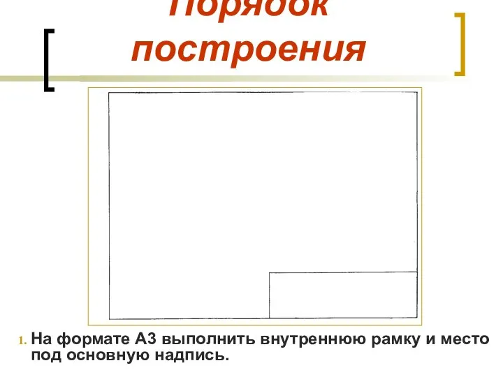 Порядок построения На формате А3 выполнить внутреннюю рамку и место под основную надпись.