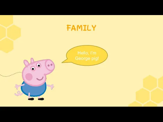 FAMILY Hello, I’m George pig!