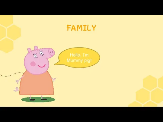 FAMILY Hello, I’m Mummy pig!