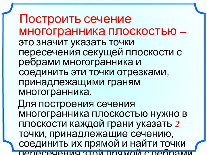 Построить сечение многогранника плоскостью – это значит указать точки пересечения секущей плоскости