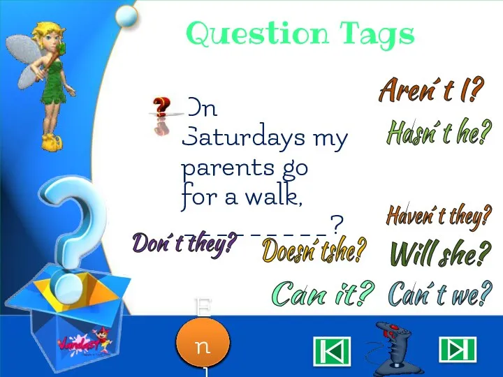 Question Tags On Saturdays my parents go for a walk, _________? Aren´t