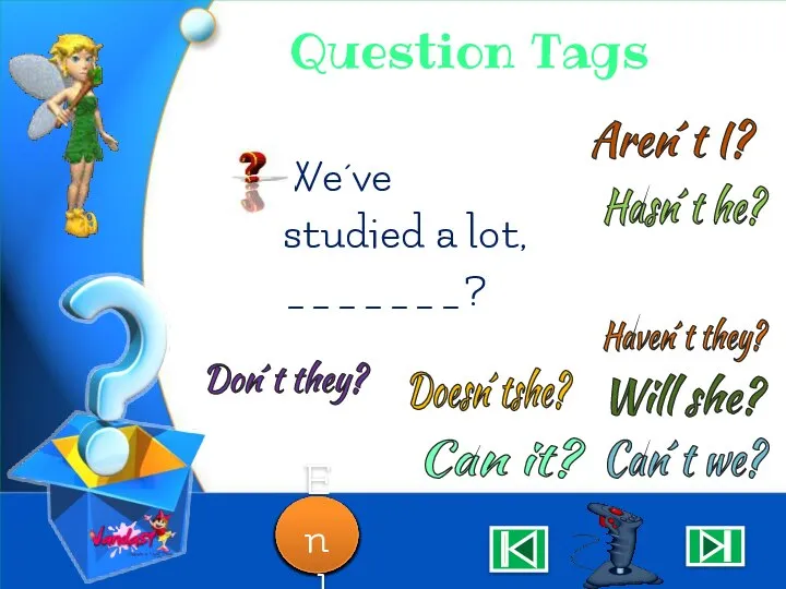 Question Tags We´ve studied a lot, _______? Aren´t I? Can´t we? won´t