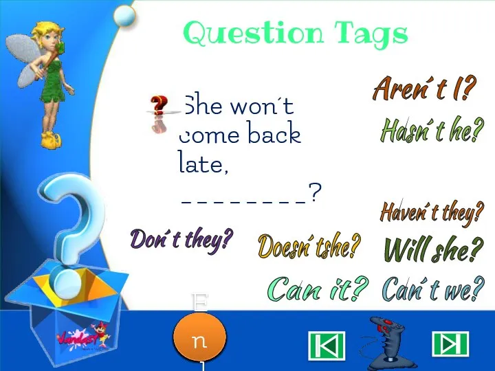 Question Tags She won´t come back late, ________? Aren´t I? Can´t we?