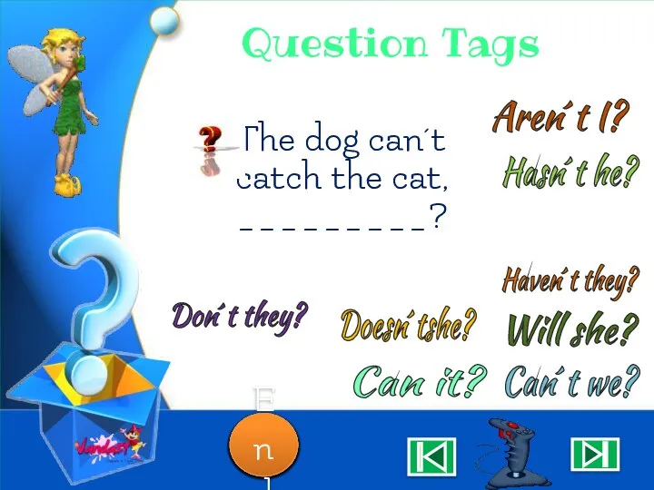 Question Tags The dog can´t catch the cat, _________? Aren´t I? Can´t