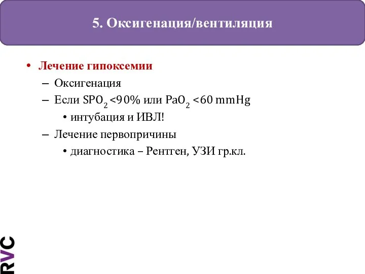 5. Оксигенация/вентиляция Лечение гипоксемии Оксигенация Если SPO2 интубация и ИВЛ! Лечение первопричины