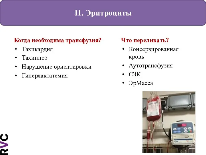 11. Эритроциты Когда необходима трансфузия? Тахикардия Тахипноэ Нарушение ориентировки Гиперлактатемия Что переливать?