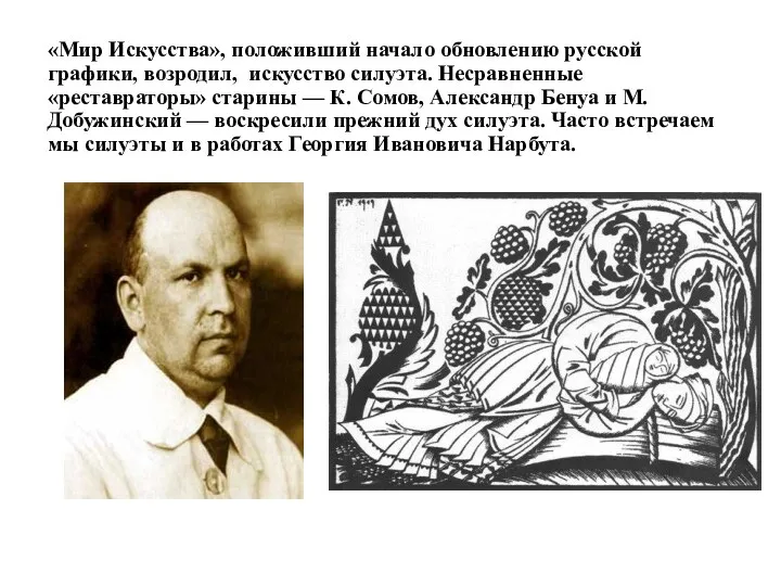 «Мир Искусства», положивший начало обновлению русской графики, возродил, искусство силуэта. Несравненные «реставраторы»