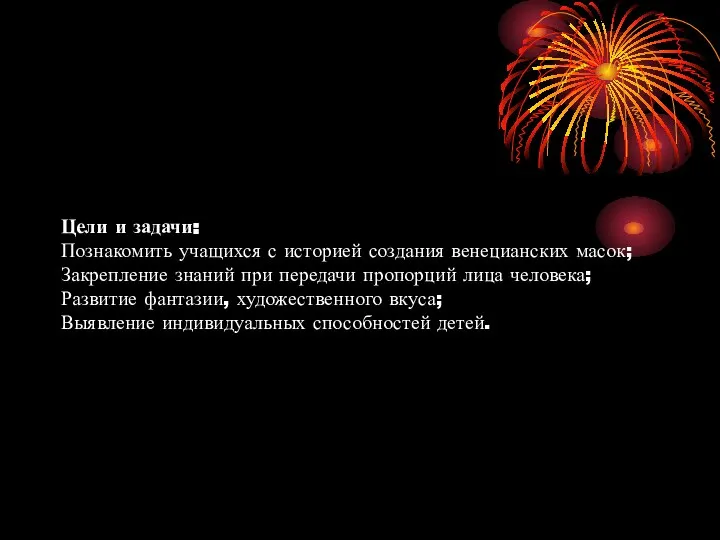 Цели и задачи: Познакомить учащихся с историей создания венецианских масок; Закрепление знаний