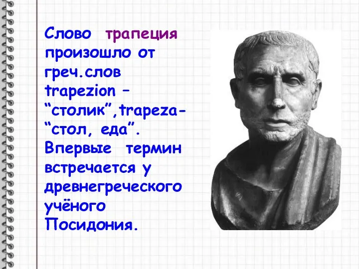 Слово трапеция произошло от греч.слов trapezion – “столик”,trapeza- “стол, еда”. Впервые термин