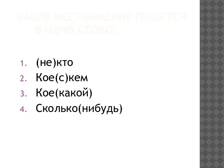 КАКОЕ МЕСТОИМЕНИЕ ПИШЕТСЯ В ОДНО СЛОВО: (не)кто Кое(с)кем Кое(какой) Сколько(нибудь)