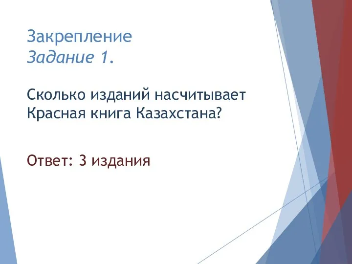 Закрепление Задание 1. Сколько изданий насчитывает Красная книга Казахстана? Ответ: 3 издания