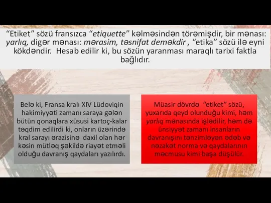 “Etiket” sözü fransızca “etiquette” kəlməsindən törəmişdir, bir mənası: yarlıq, digər mənası: mərasim,