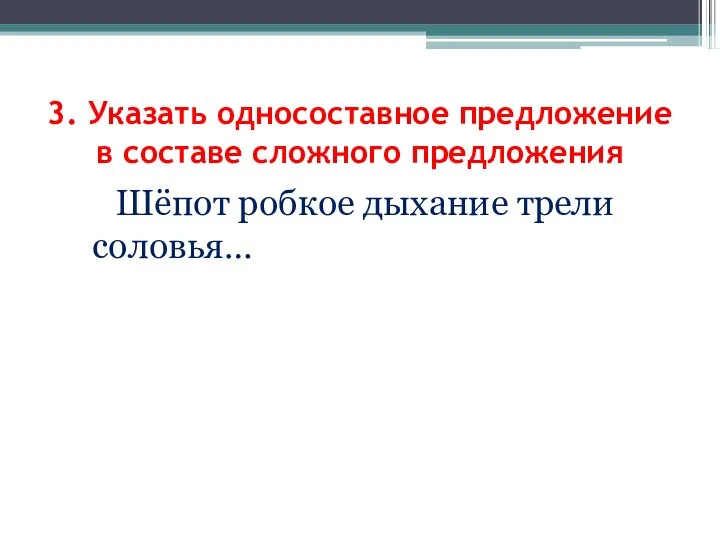 Шёпот робкое дыхание трели соловья… 3. Указать односоставное предложение в составе сложного предложения