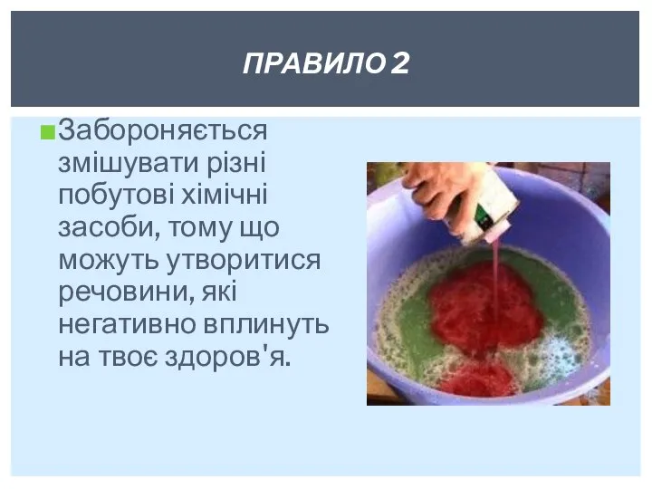 Забороняється змішувати різні побутові хімічні засоби, тому що можуть утворитися речовини, які