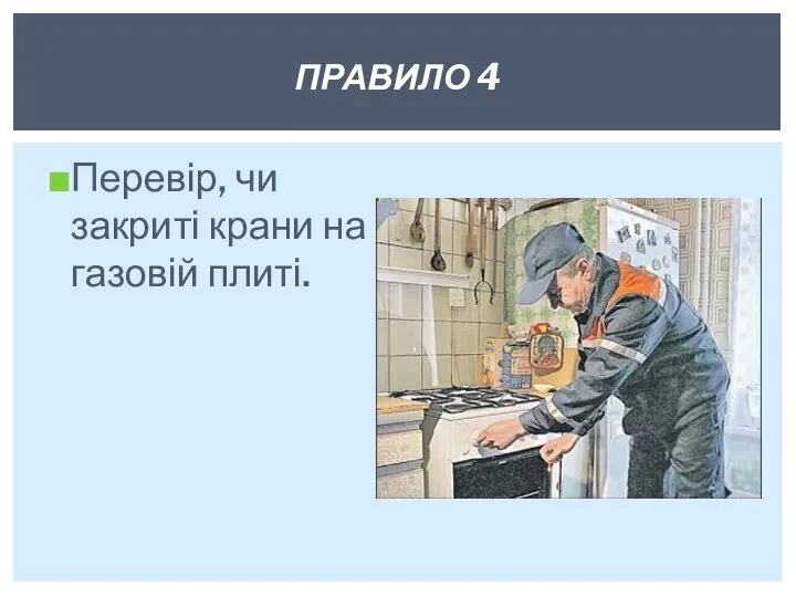 Перевір, чи закриті крани на га­зовій плиті. ПРАВИЛО 4