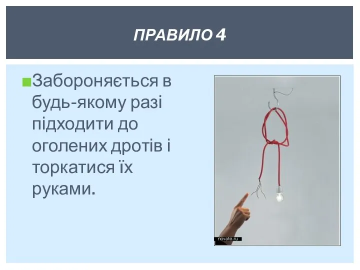 Забороняється в будь-якому разі підхо­дити до оголених дротів і торкатися їх руками. ПРАВИЛО 4