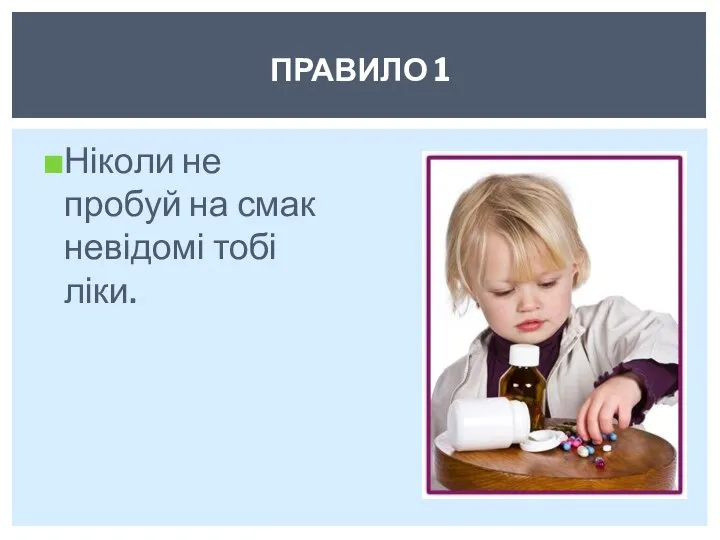 Ніколи не пробуй на смак невідомі тобі ліки. ПРАВИЛО 1