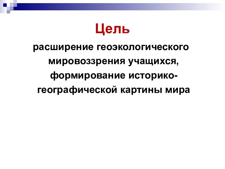 Цель расширение геоэкологического мировоззрения учащихся, формирование историко-географической картины мира