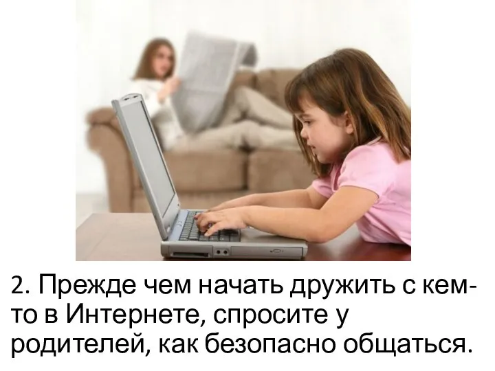 2. Прежде чем начать дружить с кем-то в Интернете, спросите у родителей, как безопасно общаться.