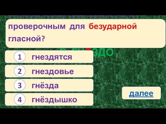 8. Какое слово (слова) является проверочным для безударной гласной? В ГНЕЗДО гнездятся