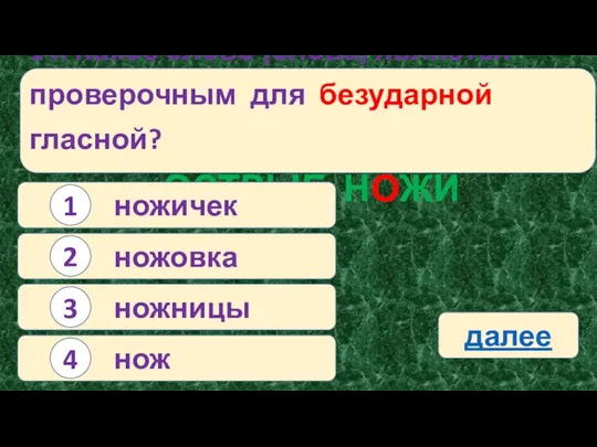 14. Какое слово (слова) является проверочным для безударной гласной? ОСТРЫЕ НОЖИ ножичек