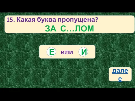 15. Какая буква пропущена? ЗА С…ЛОМ или И Е далее