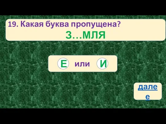 19. Какая буква пропущена? З…МЛЯ или И Е далее