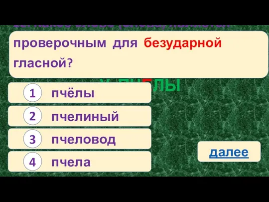 22. Какое слово (слова) является проверочным для безударной гласной? У ПЧЕЛЫ пчёлы