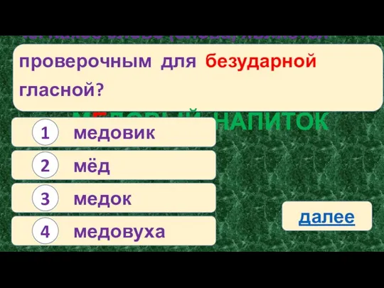 40. Какое слово (слова) является проверочным для безударной гласной? МЕДОВЫЙ НАПИТОК медовик