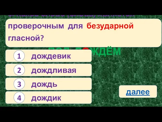 6. Какое слово (слова) является проверочным для безударной гласной? ПОД ДОЖДЁМ дождевик