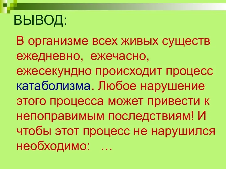 ВЫВОД: В организме всех живых существ ежедневно, ежечасно, ежесекундно происходит процесс катаболизма.