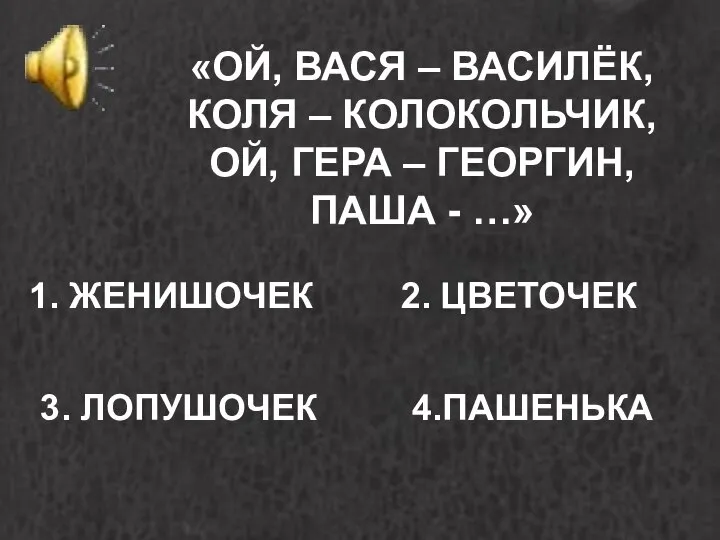 «ОЙ, ВАСЯ – ВАСИЛЁК, КОЛЯ – КОЛОКОЛЬЧИК, ОЙ, ГЕРА – ГЕОРГИН, ПАША