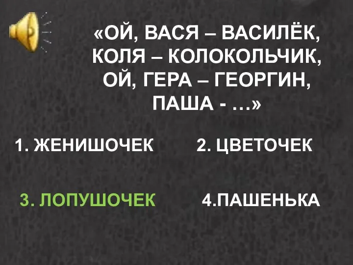 «ОЙ, ВАСЯ – ВАСИЛЁК, КОЛЯ – КОЛОКОЛЬЧИК, ОЙ, ГЕРА – ГЕОРГИН, ПАША