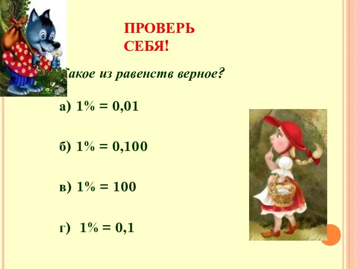 ПРОВЕРЬ СЕБЯ! Какое из равенств верное? а) 1% = 0,01 б) 1%