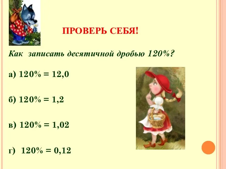 ПРОВЕРЬ СЕБЯ! Как записать десятичной дробью 120%? а) 120% = 12,0 б)