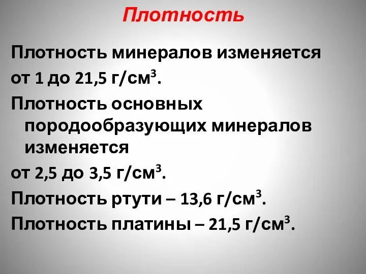 Плотность Плотность минералов изменяется от 1 до 21,5 г/см3. Плотность основных породообразующих