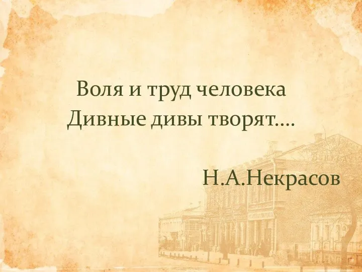 Воля и труд человека Дивные дивы творят…. Н.А.Некрасов