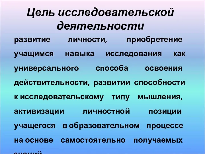 Цель исследовательской деятельности развитие личности, приобретение учащимся навыка исследования как универсального способа