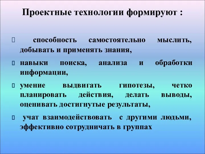 Проектные технологии формируют : способность самостоятельно мыслить, добывать и применять знания, навыки