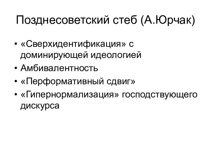 Позднесоветский стеб (А.Юрчак) «Сверхидентификация» с доминирующей идеологией Амбивалентность «Перформативный сдвиг» «Гипернормализация» господствующего дискурса