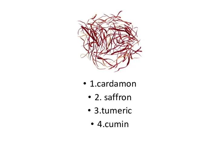 1.cardamon 2. saffron 3.tumeric 4.cumin