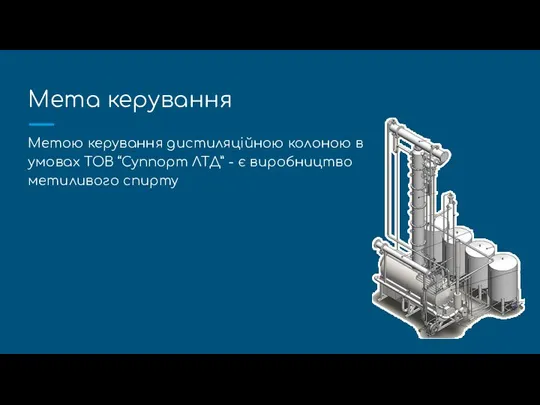 Мета керування Метою керування дистиляційною колоною в умовах ТОВ “Суппорт ЛТД” - є виробництво метиливого спирту