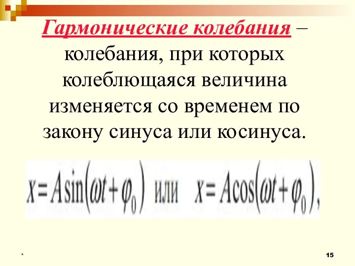 * Гармонические колебания – колебания, при которых колеблющаяся величина изменяется со временем